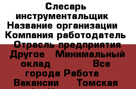 Слесарь-инструментальщик › Название организации ­ Компания-работодатель › Отрасль предприятия ­ Другое › Минимальный оклад ­ 17 000 - Все города Работа » Вакансии   . Томская обл.,Кедровый г.